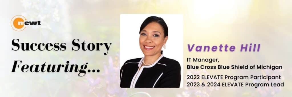 The Evolution of Leadership – Women Making History Meet Vanette Hill, IT Manager at BCBSM who was an ELEVATE cohort program participant and is now the program lead.